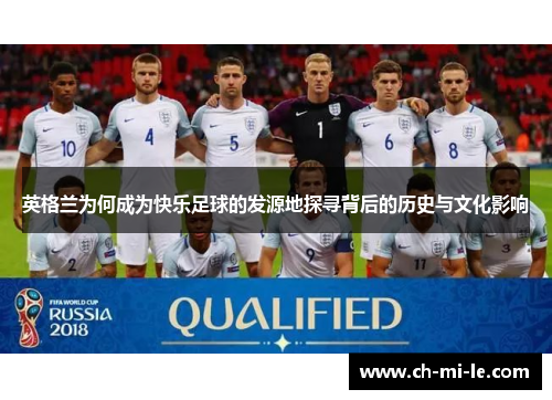 英格兰为何成为快乐足球的发源地探寻背后的历史与文化影响