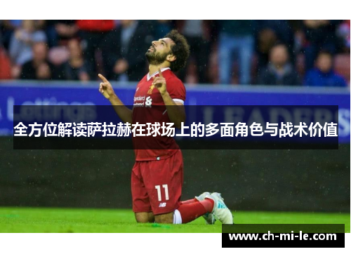 全方位解读萨拉赫在球场上的多面角色与战术价值