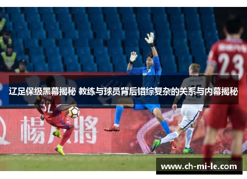 辽足保级黑幕揭秘 教练与球员背后错综复杂的关系与内幕揭秘 辽足保级黑幕揭秘 教练与球员背后错综复杂的关系与内幕揭秘