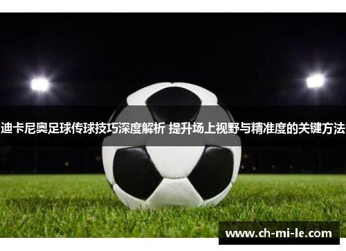 迪卡尼奥足球传球技巧深度解析 提升场上视野与精准度的关键方法