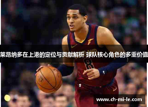 莱昂纳多在上港的定位与贡献解析 球队核心角色的多重价值
