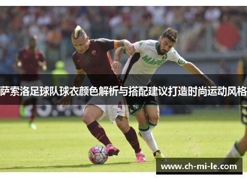 萨索洛足球队球衣颜色解析与搭配建议打造时尚运动风格