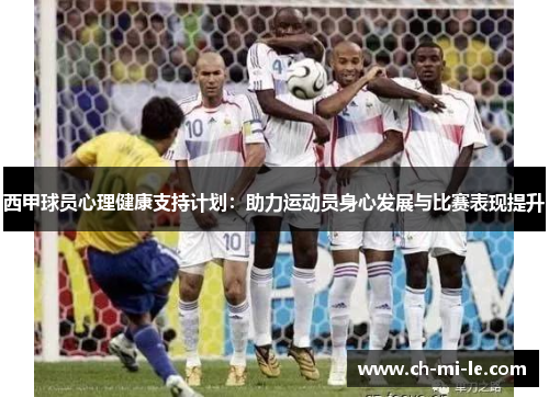 西甲球员心理健康支持计划：助力运动员身心发展与比赛表现提升