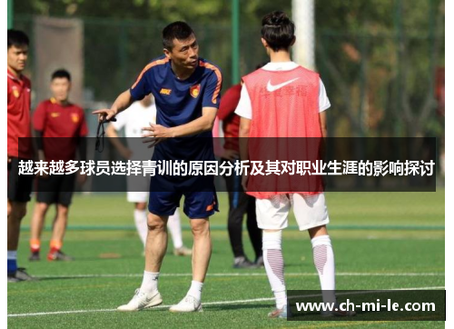 越来越多球员选择青训的原因分析及其对职业生涯的影响探讨