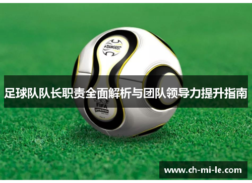 足球队队长职责全面解析与团队领导力提升指南