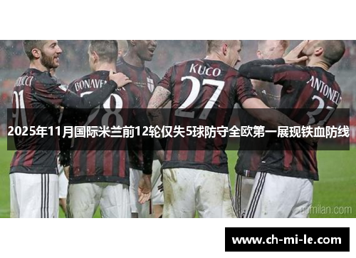 2025年11月国际米兰前12轮仅失5球防守全欧第一展现铁血防线