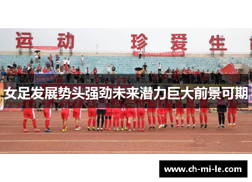 女足发展势头强劲未来潜力巨大前景可期