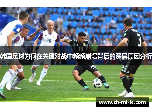 韩国足球为何在关键对战中频频崩溃背后的深层原因分析