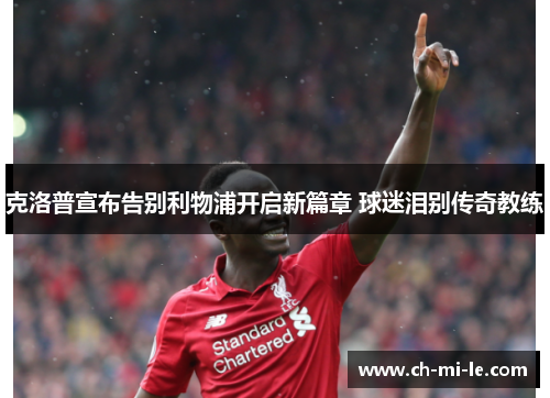 克洛普宣布告别利物浦开启新篇章 球迷泪别传奇教练
