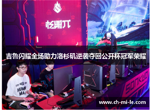 吉鲁闪耀全场助力洛杉矶逆袭夺回公开杯冠军荣耀