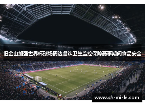 旧金山加强世界杯球场周边餐饮卫生监控保障赛事期间食品安全 旧金山加强世界杯球场周边餐饮卫生监控保障赛事期间食品安全