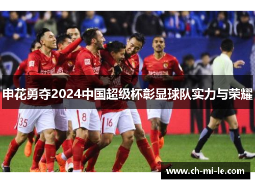 申花勇夺2024中国超级杯彰显球队实力与荣耀 申花勇夺2024中国超级杯彰显球队实力与荣耀