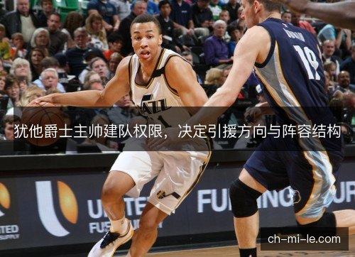 犹他爵士主帅建队权限，决定引援方向与阵容结构